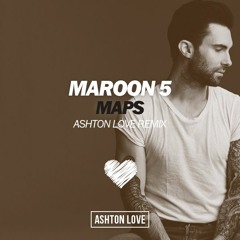 Maroon 5 - Maps (Ashton Love Remix)
