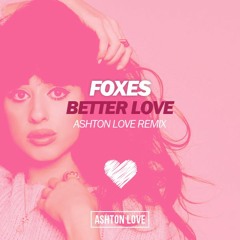 Foxes - Better Love (Ashton Love Remix) ** FREE DOWNLOAD **