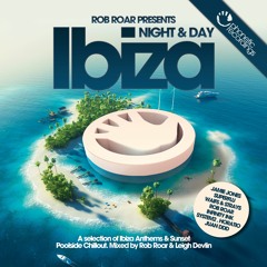 Rob Roar Presents Ibiza Night & Day (Day MINI MIX - Mixed By Leigh Devlin)