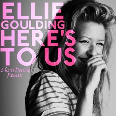 Ellie Goulding - Here's To Us (Chris David Remix)