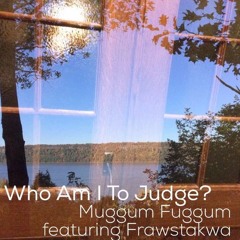 Who Am I To Judge Feat.Frawstakwa(Muggumized)