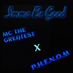 Imma Be Good Ft ( P.H.E.N.O.M )
