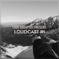LOUD ABOVT US! Present: Loudcast #1