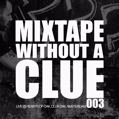 Mixtape Without A Clue 003 - Live @ Hearts of Oak, Club Oak, Amsterdam