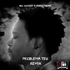 Problema Teu Remix Sérgio Figura X Bill Crossey