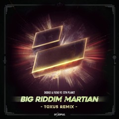 Dodge & Fuski vs. 12th Planet - Big Riddim Martian (Triptone Remix)