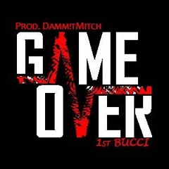 Game Over- 1st Bucci (Prod. Damm!tMitch)