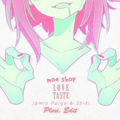 Moe Shop - Love Taste ft. Jaime Paige & Shiki (Plexi. Edit)