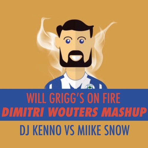 DJ Kenno Vs Miike Snow - Will Grigg's On Fire (Dimitri Wouters Mashup)
