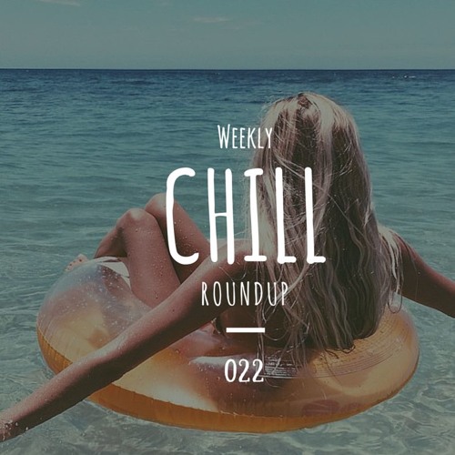 Weekly Chill roundup ● 022
