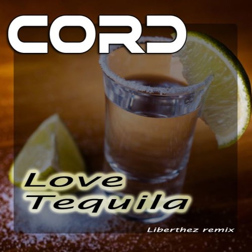 CORD - Love Tequila (Liberthez remix)