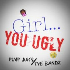 Girl You Ugly