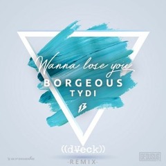 Borgeous & Tydi - Wanna Lose You (dVeck Remix)