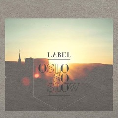 LABEL - Oslo So Slow