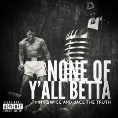 None of Y'all Better - Think2wice x Jace The Truth