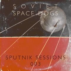 Soviet Space Dogs - Sputnik Sessions 003 [Free Download]