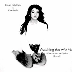 Watching You w/o Me (Vietnamese Ice Coffee Remix)