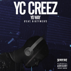 Yc Creez -Yo Way Feat. (BIGTYMEBT)