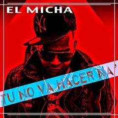 El Micha - Tu No Va Hacer Na'