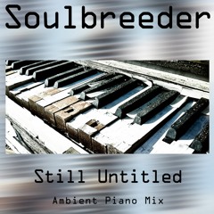 Soulbreeder - Still Untitled (Ambient Piano Mix)