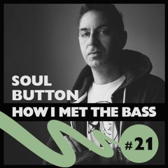 Soul Button - HOW I MET THE BASS #21