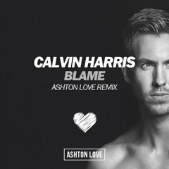 Calvin Harris - Blame (ft. Runaground) (Ashton Love Remix)