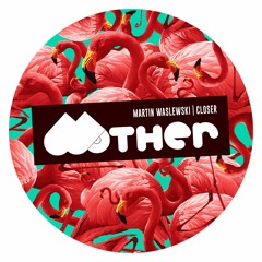 OUT NOW : MOTHER048 | MARTIN WASLEWSKI - CLOSER EP