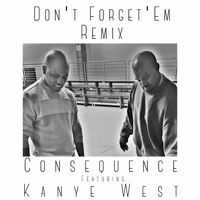 Consequence - Don't Forget'em Remix (ft. Kanye West)