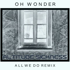 Oh Wonder - All We Do (Altitude Sickness Remix)