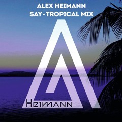 Alex Heimann - Say (Tropical Mix)