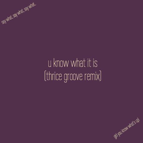 Download u know what it is (thrice groove remix)