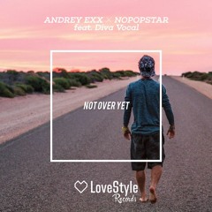 Andrey Exx & Nopopstar Feat. Diva Vocal - Not Over Yet (Radio Edit) LoveStyle Records