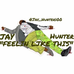 Jay Hunter100- Feelin Like This