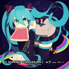 I Nyaned for Hours ( ' w')‼ [feat. 初音ミク] - daniwellP + YZYX