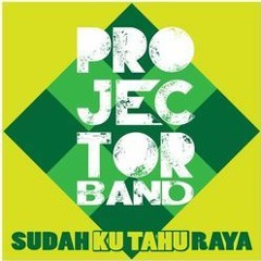 Projector Band - Sudah Ku Tahu Raya (Original iTunes Version)