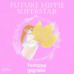 Tomggg - future hippie (superstar) greyl remix