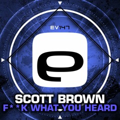 Ev147 - Scott Brown - F**k What You Heard