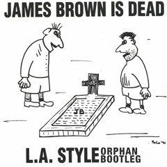 L.A. Style - James Brown Is Dead (Orphan Bootleg) *FREE DOWNLOAD*