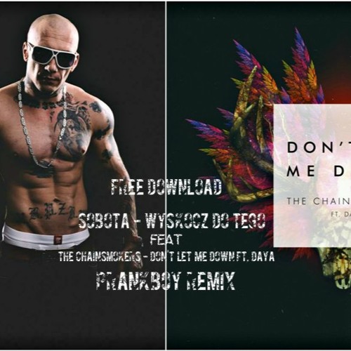 Sobota - Wyskocz Do Tego Feat. The Chainsmokers - Don't Let Me Down Ft. Daya(PrankBoy Remix)