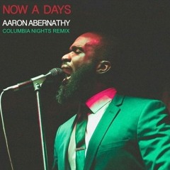 Aaron Abernathy - Now A Days (Columbia Nights Remix)