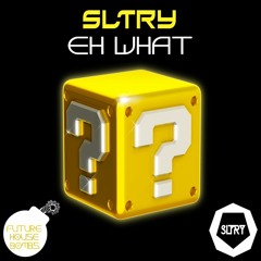 SLTRY - Eh What [FREE DOWNLOAD]