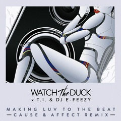 WatchTheDuck - Making Luv To The Beat (feat. T.I. & DJ E-Feezy) [Cause & Affect Remix]