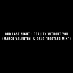 Our Last Night - Reality Without You (Marco Valentini & Øslo Bootleg Mix)