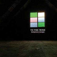 To The Wind "Temporary Escape"