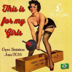 This is for My Girls (Gym Session Jun/2016)