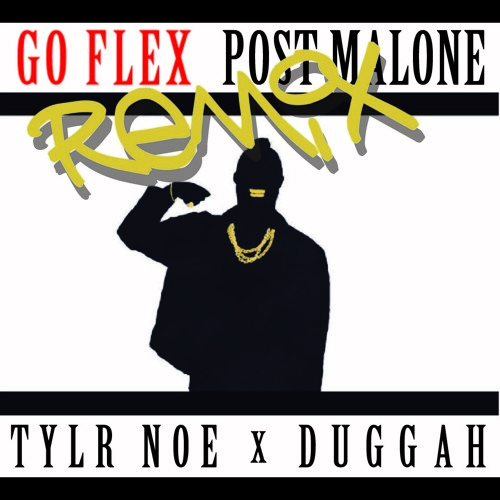 Go Flex - Post Malone (Tylr Noe x Duggah Remix)