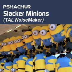 Psmacmur - Slacker Minions (TAL NoiseMaker)
