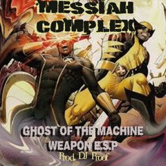 Messiah Complex- Ghost of the Machine X Weapon E.S.P (produced by Dj Proof)