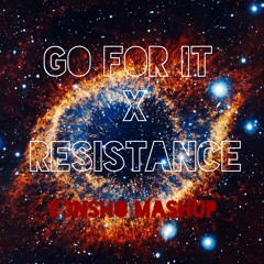 Go For It x Resistance(K3NSHO Mashup)