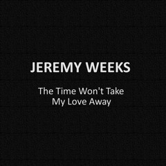 Jeremy Weeks - The Time Won't Take My Love Away (Sunset Edit)